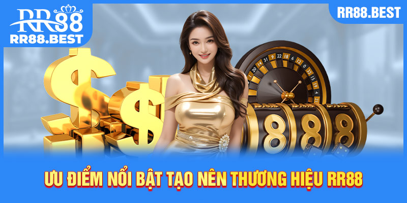 Những ưu điểm nổi bật đã tạo nên thương hiệu RR88